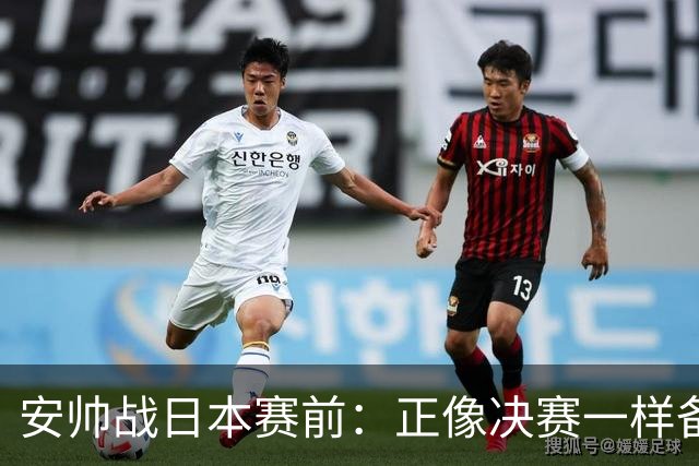 安帅战日本赛前：正像决赛一样备战这场比赛 内马尔能上场15分钟
