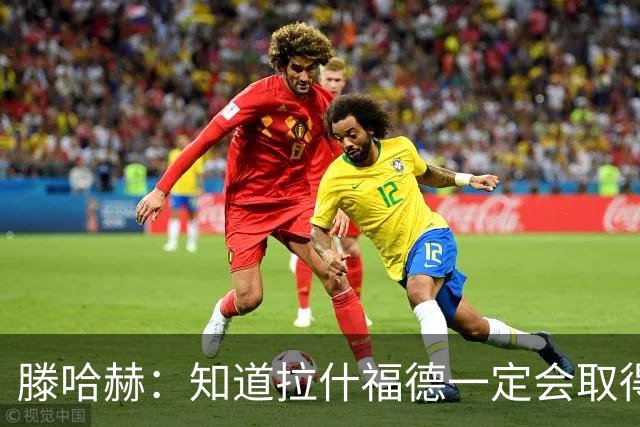 滕哈赫：知道拉什福德一定会取得进球